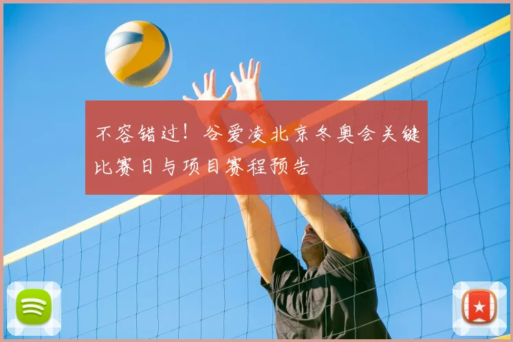 不容错过！谷爱凌北京冬奥会关键比赛日与项目赛程预告