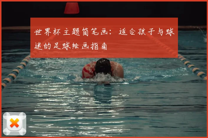 世界杯主题简笔画:适合孩子与球迷的足球绘画指南