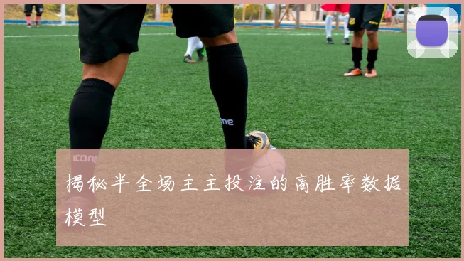 揭秘半全场主主投注的高胜率数据模型