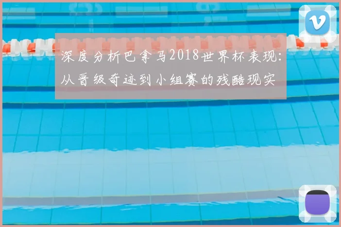 深度分析巴拿马2018世界杯表现：从晋级奇迹到小组赛的残酷现实
