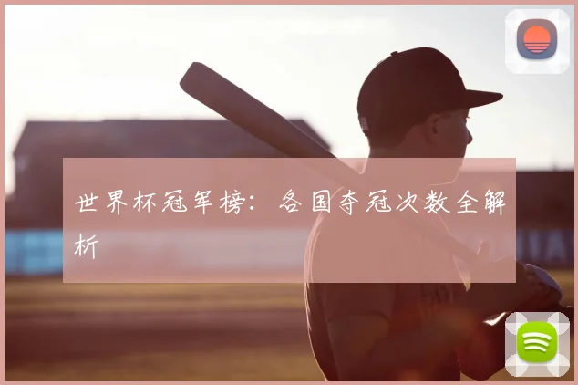 世界杯冠军榜：各国夺冠次数全解析