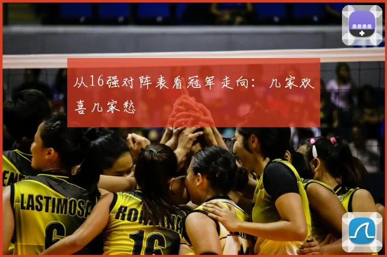 从16强对阵表看冠军走向:几家欢喜几家愁