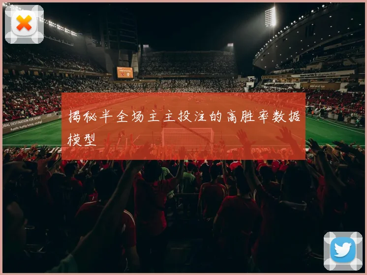 揭秘半全场主主投注的高胜率数据模型